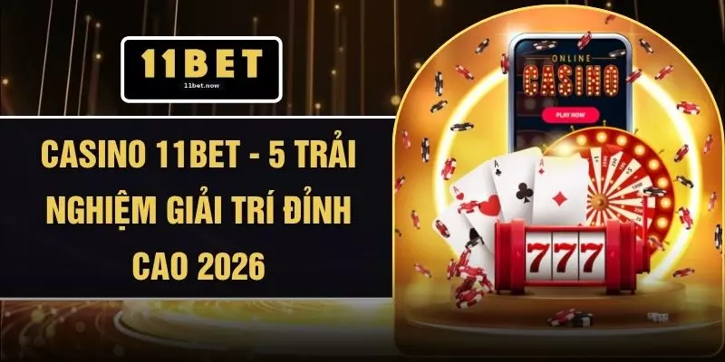 Casino 11BET - 5 Trải Nghiệm Giải Trí Đỉnh Cao 2026 1 Casino 11BET - 5 Trải Nghiệm Giải Trí Đỉnh Cao 2026