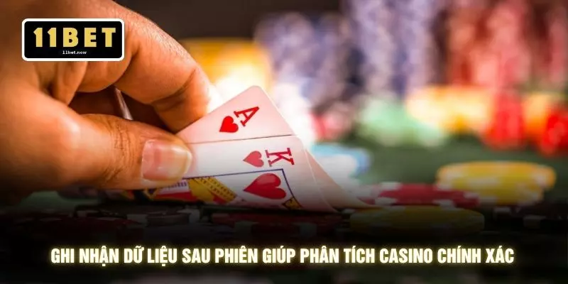 Chiến Lược Casino - Tư Duy Tối Ưu Hiệu Suất Tại 11BET 4 Ghi nhận dữ liệu sau phiên giúp phân tích casino chính xác