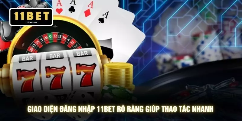 Đăng nhập 11bet 1 Giao diện đăng nhập 11BET rõ ràng giúp thao tác nhanh