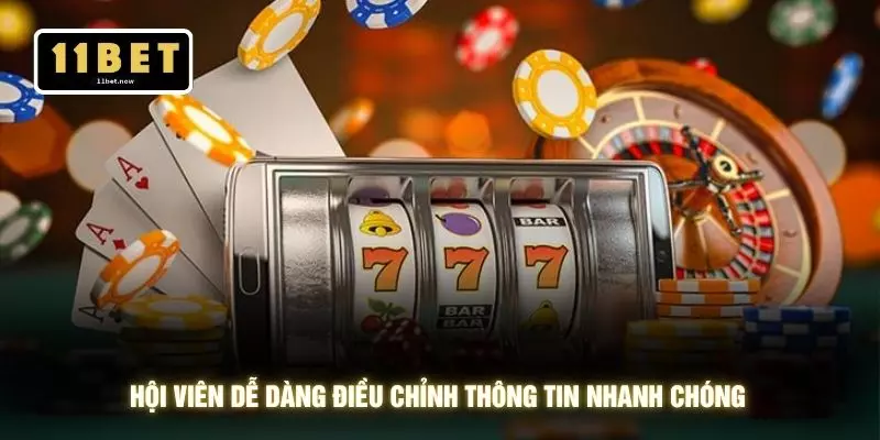 Đăng nhập 11bet 4 Hội viên dễ dàng điều chỉnh thông tin nhanh chóng