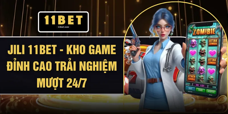 Jili 11BET - Kho Game Đỉnh Cao Trải Nghiệm Mượt 24/7 1 Jili 11BET - Kho Game Đỉnh Cao Trải Nghiệm Mượt 24/7