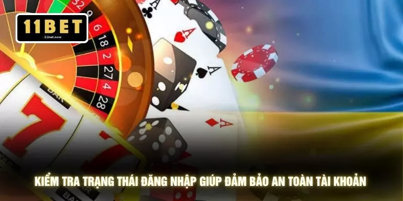 Đăng nhập 11bet 2 Kiểm tra trạng thái đăng nhập giúp đảm bảo an toàn tài khoản
