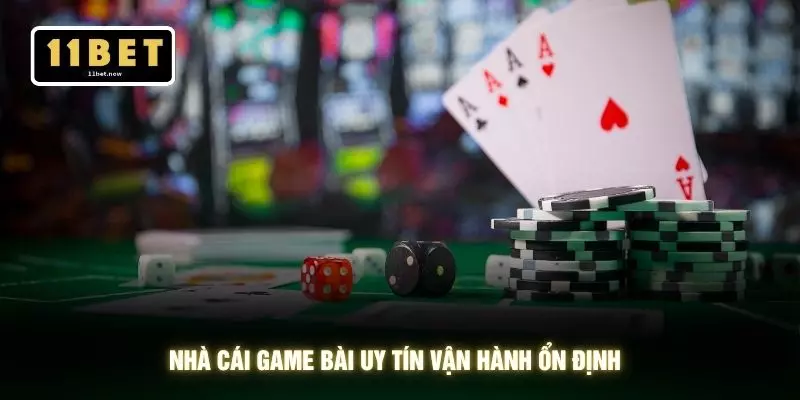 Nhà Cái Game Bài Uy Tín - 11BET Với Trải Nghiệm An Toàn 2 Nhà cái game bài uy tín vận hành ổn định