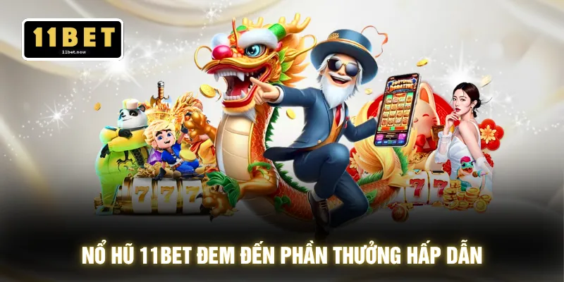 Nổ hũ 11BET đem đến phần thưởng hấp dẫn
