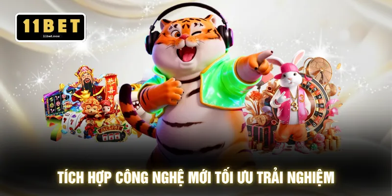 Jili 11BET - Kho Game Đỉnh Cao Trải Nghiệm Mượt 24/7 3 Tích hợp công nghệ mới tối ưu trải nghiệm