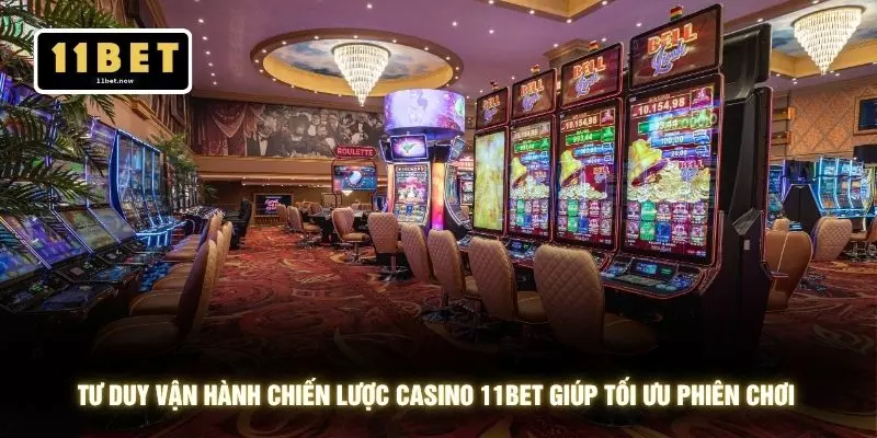 Chiến Lược Casino - Tư Duy Tối Ưu Hiệu Suất Tại 11BET 2 Tư duy vận hành chiến lược casino 11BET giúp tối ưu phiên chơi